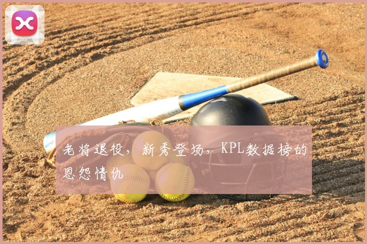 老将退役，新秀登场，KPL数据榜的恩怨情仇