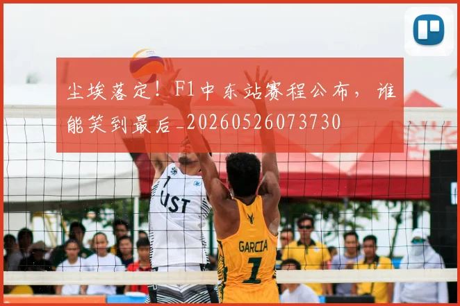 尘埃落定！F1中东站赛程公布，谁能笑到最后_20260526073730