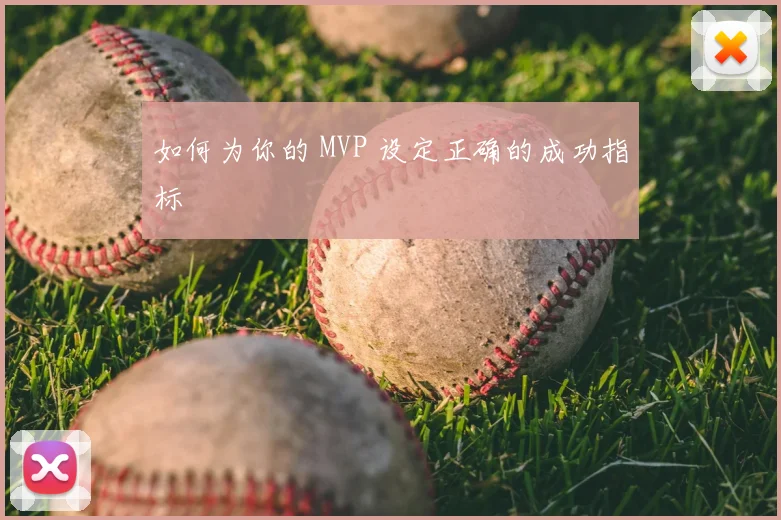 如何为你的 MVP 设定正确的成功指标