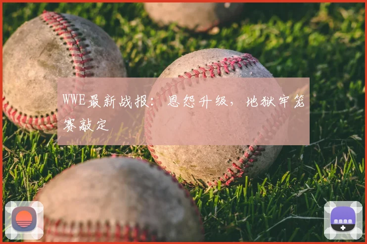 WWE最新战报：恩怨升级，地狱牢笼赛敲定