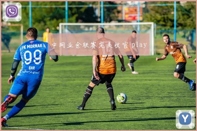 中网业余联赛完美收官 play