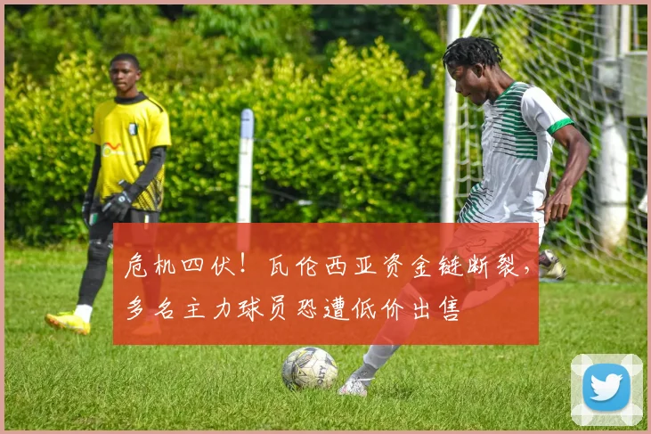 危机四伏！瓦伦西亚资金链断裂，多名主力球员恐遭低价出售