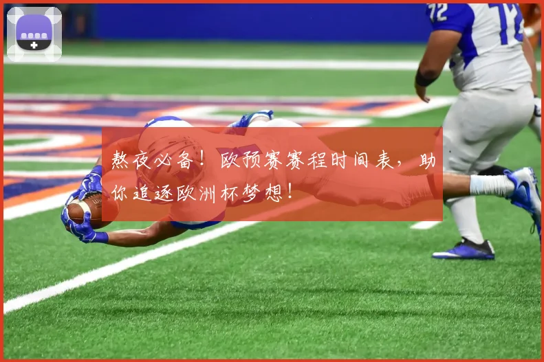 熬夜必备！欧预赛赛程时间表，助你追逐欧洲杯梦想！