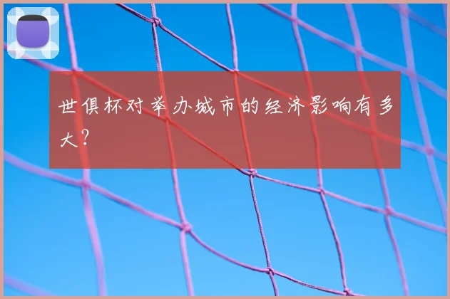 世俱杯对举办城市的经济影响有多大？
