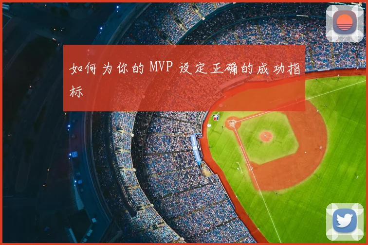 如何为你的 MVP 设定正确的成功指标